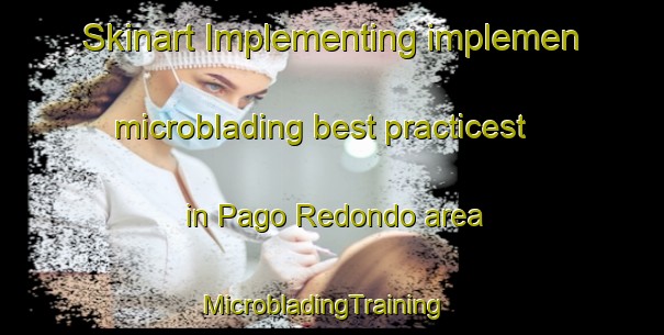 Skinart Implementing implemen microblading best practicest in Pago Redondo area | MicrobladingTraining | MicrobladingClasses | SkinartTraining-Argentina