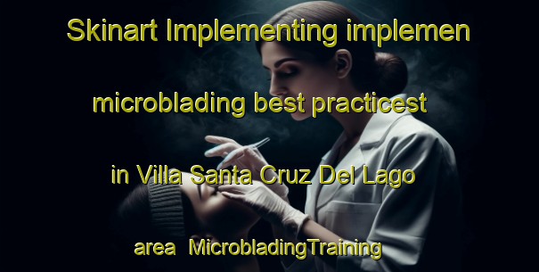 Skinart Implementing implemen microblading best practicest in Villa Santa Cruz Del Lago area | MicrobladingTraining | MicrobladingClasses | SkinartTraining-Argentina