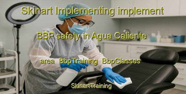 Skinart Implementing implement BBP safety in Agua Caliente area | BbpTraining | BbpClasses | SkinartTraining-Argentina