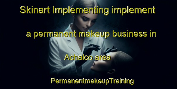 Skinart Implementing implement a permanent makeup business in Achalco area | #PermanentmakeupTraining #PermanentmakeupClasses #SkinartTraining-Argentina