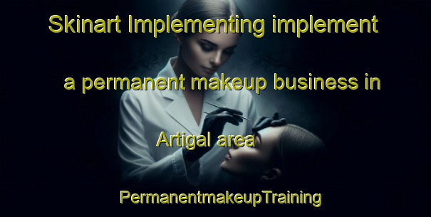 Skinart Implementing implement a permanent makeup business in Artigal area | PermanentmakeupTraining | PermanentmakeupClasses | SkinartTraining-Argentina