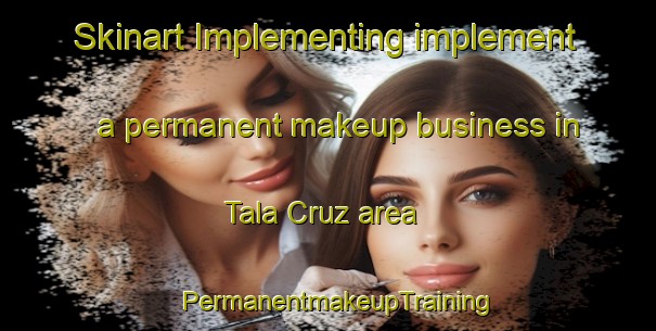 Skinart Implementing implement a permanent makeup business in Tala Cruz area | PermanentmakeupTraining | PermanentmakeupClasses | SkinartTraining-Argentina