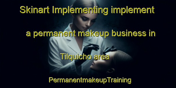 Skinart Implementing implement a permanent makeup business in Tilquicho area | PermanentmakeupTraining | PermanentmakeupClasses | SkinartTraining-Argentina