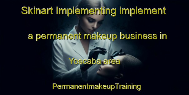 Skinart Implementing implement a permanent makeup business in Yoscaba area | PermanentmakeupTraining | PermanentmakeupClasses | SkinartTraining-Argentina