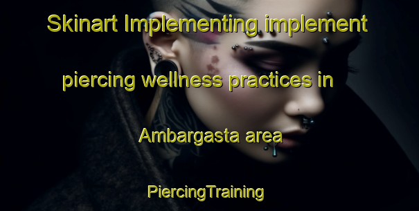 Skinart Implementing implement piercing wellness practices in Ambargasta area | #PiercingTraining #PiercingClasses #SkinartTraining-Argentina