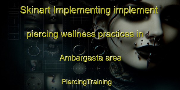 Skinart Implementing implement piercing wellness practices in Ambargasta area | PiercingTraining | PiercingClasses | SkinartTraining-Argentina