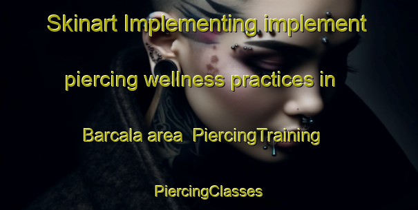 Skinart Implementing implement piercing wellness practices in Barcala area | #PiercingTraining #PiercingClasses #SkinartTraining-Argentina