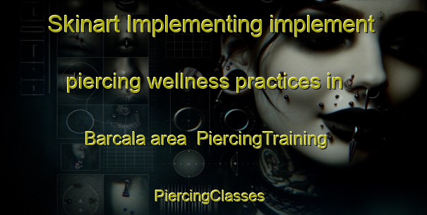 Skinart Implementing implement piercing wellness practices in Barcala area | PiercingTraining | PiercingClasses | SkinartTraining-Argentina
