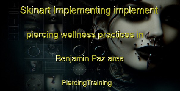 Skinart Implementing implement piercing wellness practices in Benjamin Paz area | PiercingTraining | PiercingClasses | SkinartTraining-Argentina