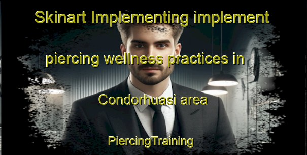 Skinart Implementing implement piercing wellness practices in Condorhuasi area | #PiercingTraining #PiercingClasses #SkinartTraining-Argentina