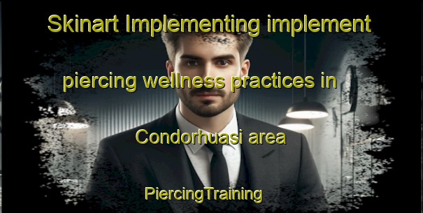 Skinart Implementing implement piercing wellness practices in Condorhuasi area | PiercingTraining | PiercingClasses | SkinartTraining-Argentina