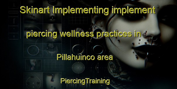 Skinart Implementing implement piercing wellness practices in Pillahuinco area | PiercingTraining | PiercingClasses | SkinartTraining-Argentina