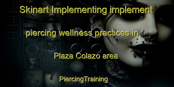 Skinart Implementing implement piercing wellness practices in Plaza Colazo area | PiercingTraining | PiercingClasses | SkinartTraining-Argentina