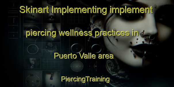 Skinart Implementing implement piercing wellness practices in Puerto Valle area | #PiercingTraining #PiercingClasses #SkinartTraining-Argentina