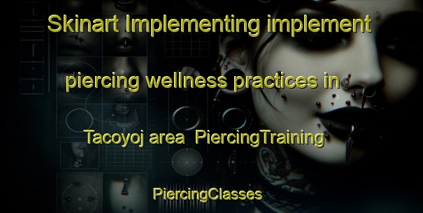 Skinart Implementing implement piercing wellness practices in Tacoyoj area | PiercingTraining | PiercingClasses | SkinartTraining-Argentina