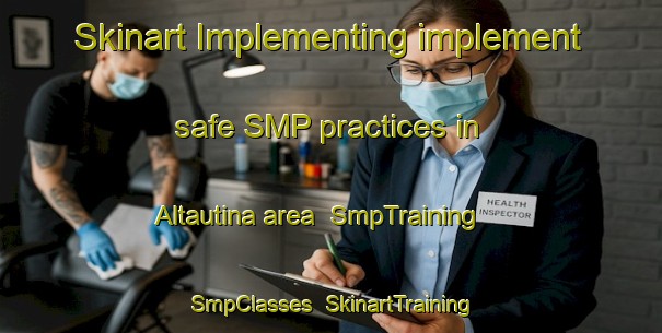 Skinart Implementing implement safe SMP practices in Altautina area | SmpTraining | SmpClasses | SkinartTraining-Argentina