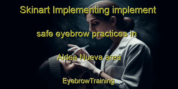 Skinart Implementing implement safe eyebrow practices in Aldea Nueva area | EyebrowTraining | EyebrowClasses | SkinartTraining-Argentina