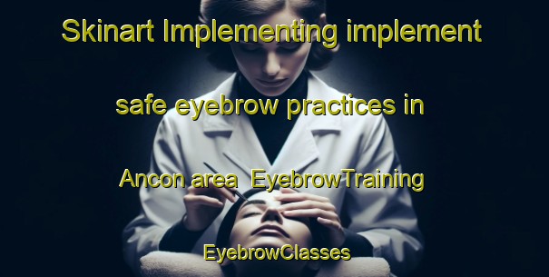 Skinart Implementing implement safe eyebrow practices in Ancon area | EyebrowTraining | EyebrowClasses | SkinartTraining-Argentina