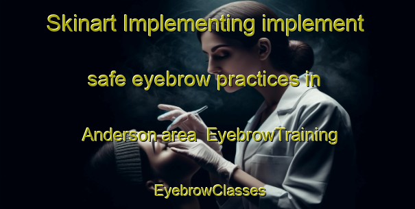 Skinart Implementing implement safe eyebrow practices in Anderson area | EyebrowTraining | EyebrowClasses | SkinartTraining-Argentina