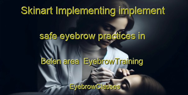 Skinart Implementing implement safe eyebrow practices in Belen area | EyebrowTraining | EyebrowClasses | SkinartTraining-Argentina