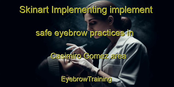 Skinart Implementing implement safe eyebrow practices in Casimiro Gomez area | EyebrowTraining | EyebrowClasses | SkinartTraining-Argentina