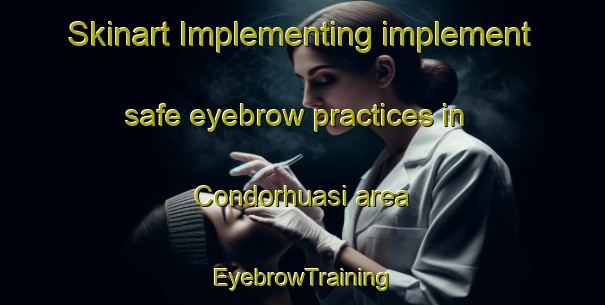 Skinart Implementing implement safe eyebrow practices in Condorhuasi area | EyebrowTraining | EyebrowClasses | SkinartTraining-Argentina