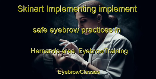 Skinart Implementing implement safe eyebrow practices in Hernando area | EyebrowTraining | EyebrowClasses | SkinartTraining-Argentina