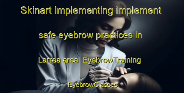 Skinart Implementing implement safe eyebrow practices in Larrea area | EyebrowTraining | EyebrowClasses | SkinartTraining-Argentina