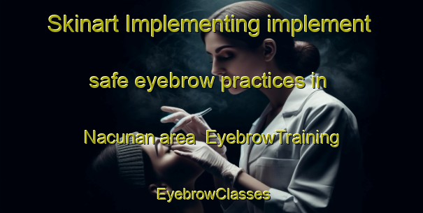 Skinart Implementing implement safe eyebrow practices in Nacunan area | EyebrowTraining | EyebrowClasses | SkinartTraining-Argentina