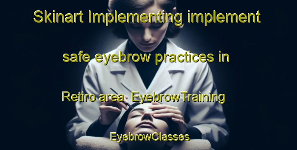Skinart Implementing implement safe eyebrow practices in Retiro area | EyebrowTraining | EyebrowClasses | SkinartTraining-Argentina