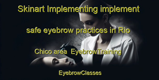 Skinart Implementing implement safe eyebrow practices in Rio Chico area | EyebrowTraining | EyebrowClasses | SkinartTraining-Argentina