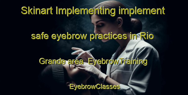 Skinart Implementing implement safe eyebrow practices in Rio Grande area | EyebrowTraining | EyebrowClasses | SkinartTraining-Argentina