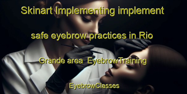 Skinart Implementing implement safe eyebrow practices in Rio Grande area | EyebrowTraining | EyebrowClasses | SkinartTraining-Argentina