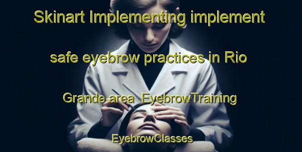 Skinart Implementing implement safe eyebrow practices in Rio Grande area | EyebrowTraining | EyebrowClasses | SkinartTraining-Argentina