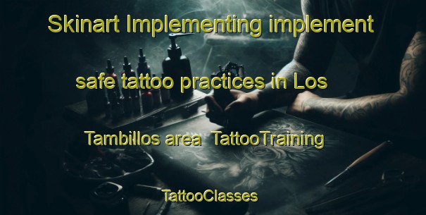 Skinart Implementing implement safe tattoo practices in Los Tambillos area | TattooTraining | TattooClasses | SkinartTraining-Argentina