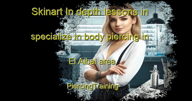 Skinart In-depth lessons in specialize in body piercing in El Aibal area | PiercingTraining | PiercingClasses | SkinartTraining-Argentina