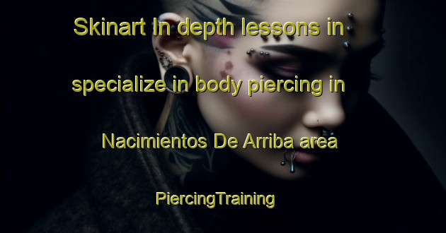Skinart In-depth lessons in specialize in body piercing in Nacimientos De Arriba area | PiercingTraining | PiercingClasses | SkinartTraining-Argentina
