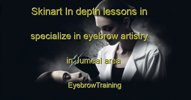 Skinart In-depth lessons in specialize in eyebrow artistry in Jumeal area | EyebrowTraining | EyebrowClasses | SkinartTraining-Argentina