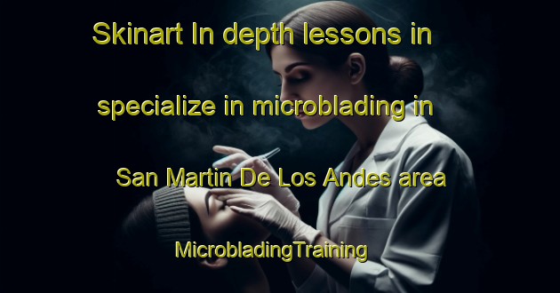 Skinart In-depth lessons in specialize in microblading in San Martin De Los Andes area | MicrobladingTraining | MicrobladingClasses | SkinartTraining-Argentina