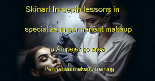 Skinart In-depth lessons in specialize in permanent makeup in Ampajango area | PermanentmakeupTraining | PermanentmakeupClasses | SkinartTraining-Argentina