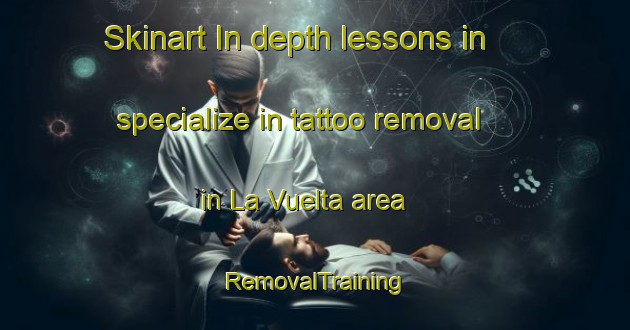 Skinart In-depth lessons in specialize in tattoo removal in La Vuelta area | RemovalTraining | RemovalClasses | SkinartTraining-Argentina