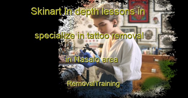 Skinart In-depth lessons in specialize in tattoo removal in Nasalo area | RemovalTraining | RemovalClasses | SkinartTraining-Argentina