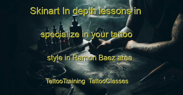 Skinart In-depth lessons in specialize in your tattoo style in Ramon Baez area | TattooTraining | TattooClasses | SkinartTraining-Argentina