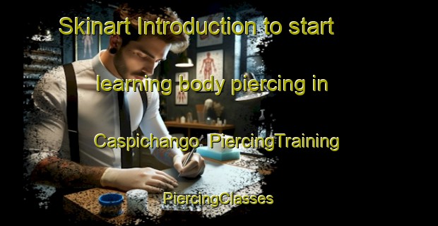 Skinart Introduction to start learning body piercing in Caspichango | #PiercingTraining #PiercingClasses #SkinartTraining-Argentina