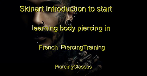 Skinart Introduction to start learning body piercing in French | #PiercingTraining #PiercingClasses #SkinartTraining-Argentina