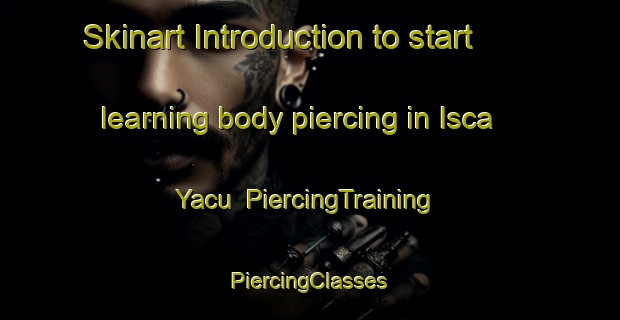 Skinart Introduction to start learning body piercing in Isca Yacu | #PiercingTraining #PiercingClasses #SkinartTraining-Argentina