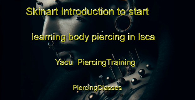 Skinart Introduction to start learning body piercing in Isca Yacu | #PiercingTraining #PiercingClasses #SkinartTraining-Argentina