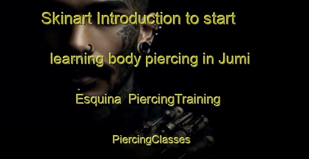 Skinart Introduction to start learning body piercing in Jumi Esquina | PiercingTraining | PiercingClasses | SkinartTraining-Argentina