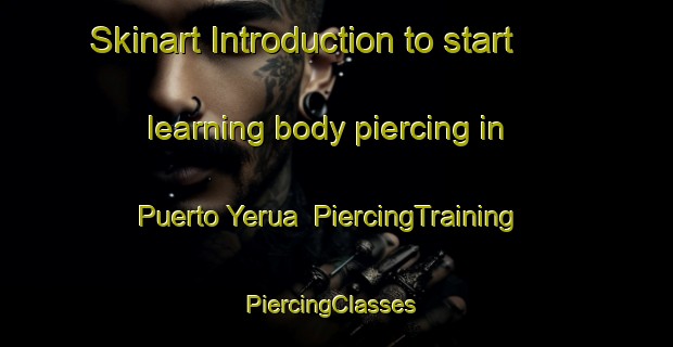 Skinart Introduction to start learning body piercing in Puerto Yerua | PiercingTraining | PiercingClasses | SkinartTraining-Argentina