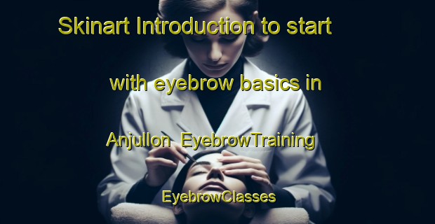 Skinart Introduction to start with eyebrow basics in Anjullon | EyebrowTraining | EyebrowClasses | SkinartTraining-Argentina